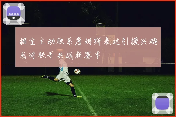 掘金主动联系詹姆斯表达引援兴趣或将联手共战新赛季